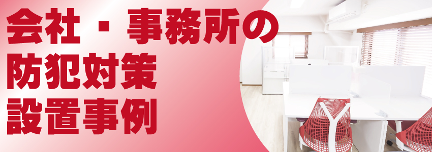 会社・事務所・オフィスの防犯対策設置事例
