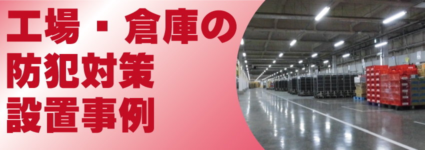 工場・倉庫の防犯対策設置事例