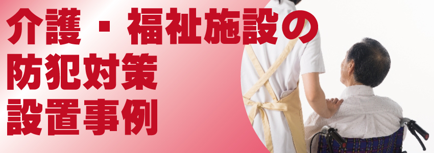 介護施設・福祉施設の防犯対策設置事例